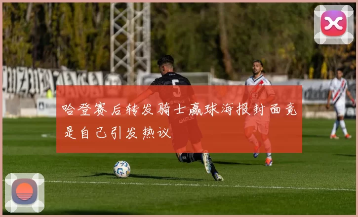 哈登赛后转发骑士赢球海报封面竟是自己引发热议